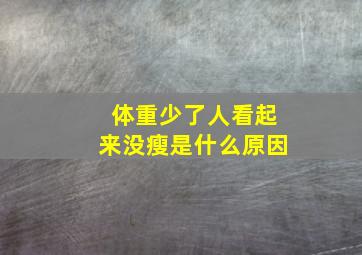 体重少了人看起来没瘦是什么原因