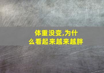 体重没变,为什么看起来越来越胖