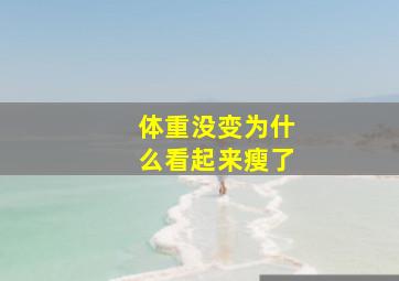 体重没变为什么看起来瘦了