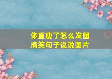 体重瘦了怎么发圈搞笑句子说说图片