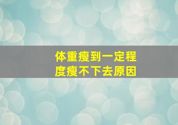 体重瘦到一定程度瘦不下去原因