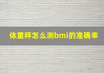 体重秤怎么测bmi的准确率