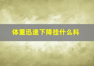 体重迅速下降挂什么科