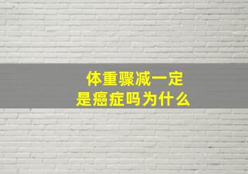 体重骤减一定是癌症吗为什么