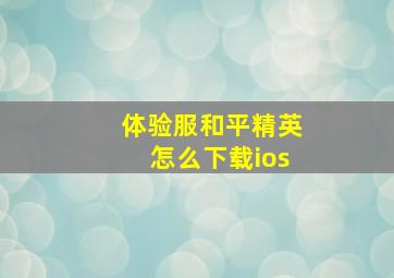 体验服和平精英怎么下载ios