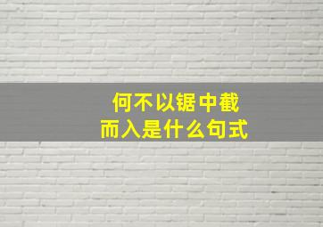 何不以锯中截而入是什么句式