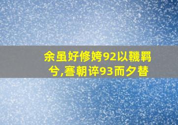 余虽好修姱92以鞿羁兮,謇朝谇93而夕替