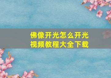 佛像开光怎么开光视频教程大全下载