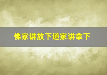 佛家讲放下道家讲拿下