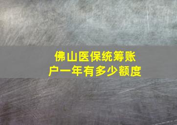 佛山医保统筹账户一年有多少额度