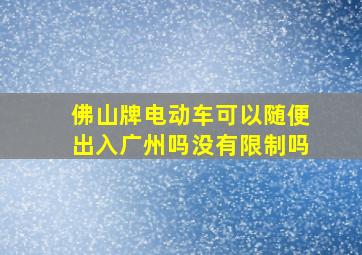 佛山牌电动车可以随便出入广州吗没有限制吗