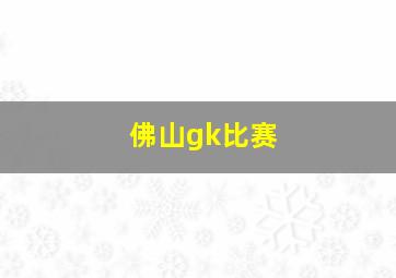 佛山gk比赛