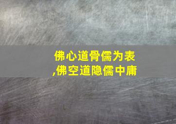 佛心道骨儒为表,佛空道隐儒中庸