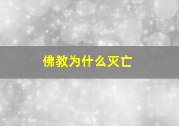 佛教为什么灭亡