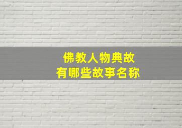 佛教人物典故有哪些故事名称