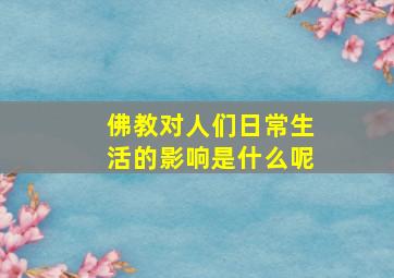 佛教对人们日常生活的影响是什么呢