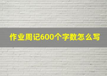 作业周记600个字数怎么写