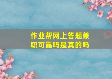 作业帮网上答题兼职可靠吗是真的吗