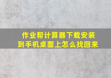 作业帮计算器下载安装到手机桌面上怎么找回来