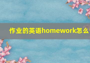 作业的英语homework怎么读