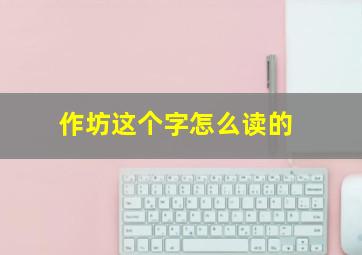 作坊这个字怎么读的