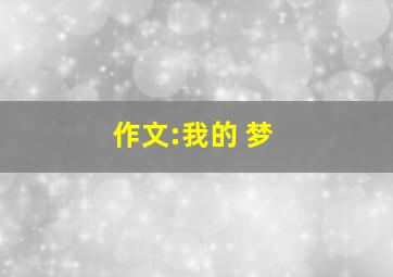 作文:我的 梦