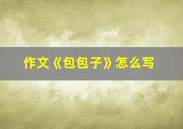 作文《包包子》怎么写