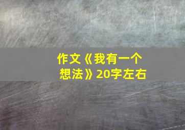 作文《我有一个想法》20字左右