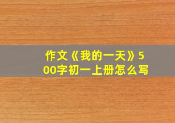 作文《我的一天》500字初一上册怎么写