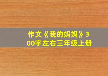 作文《我的妈妈》300字左右三年级上册