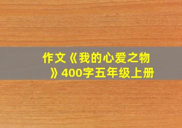 作文《我的心爱之物》400字五年级上册