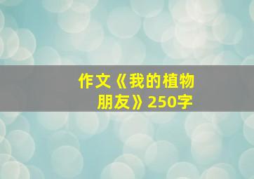 作文《我的植物朋友》250字