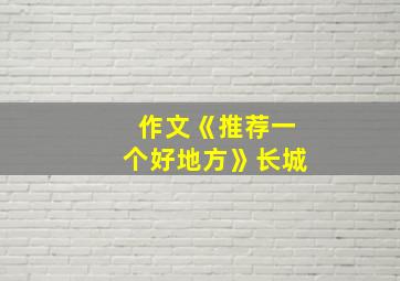 作文《推荐一个好地方》长城