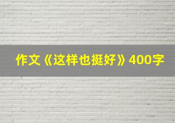 作文《这样也挺好》400字