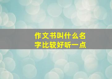 作文书叫什么名字比较好听一点