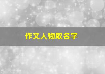 作文人物取名字