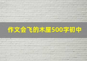 作文会飞的木屋500字初中