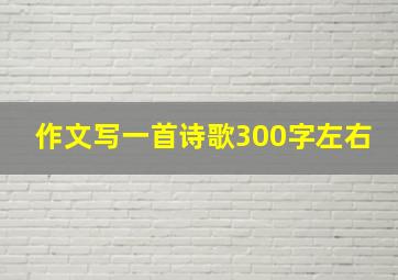 作文写一首诗歌300字左右