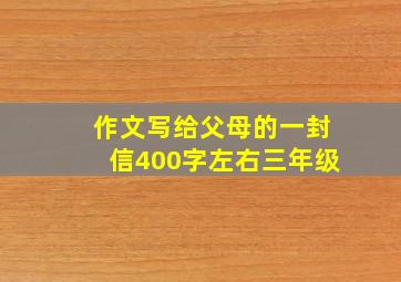 作文写给父母的一封信400字左右三年级