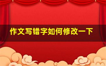 作文写错字如何修改一下