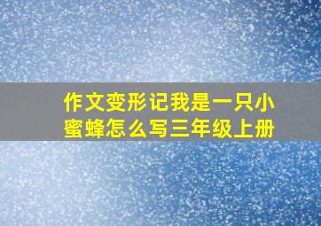 作文变形记我是一只小蜜蜂怎么写三年级上册