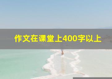 作文在课堂上400字以上