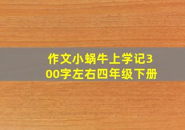 作文小蜗牛上学记300字左右四年级下册