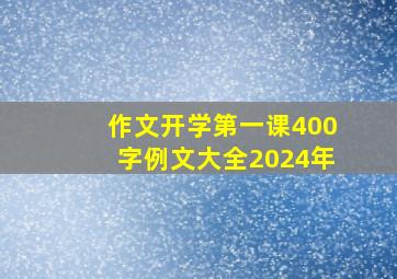 作文开学第一课400字例文大全2024年