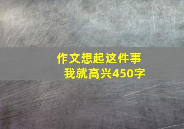 作文想起这件事我就高兴450字