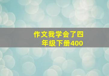 作文我学会了四年级下册400