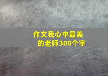 作文我心中最美的老师300个字