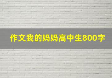 作文我的妈妈高中生800字