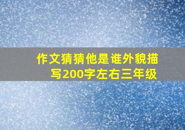 作文猜猜他是谁外貌描写200字左右三年级