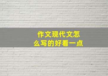 作文现代文怎么写的好看一点